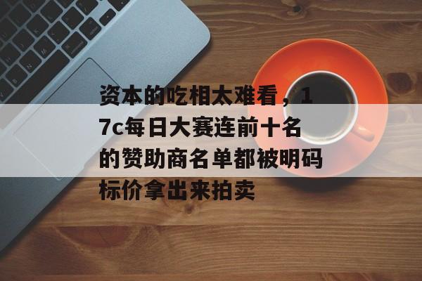 资本的吃相太难看，17c每日大赛连前十名的赞助商名单都被明码标价拿出来拍卖