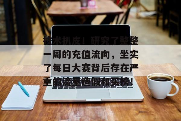 技术扒皮！研究了整整一周的充值流向，坐实了每日大赛背后存在严重的流量造假和买榜！